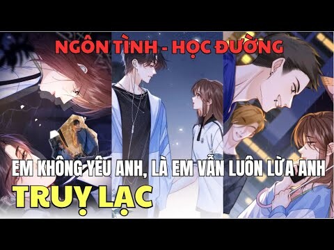 TRUỴ LẠC - EM KHÔNG YÊU ANH, LÀ EM VẪN LUÔN LỪA ANH | Review Truyện Tranh Hay | Hồng Ngọc Suri