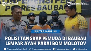 BREAKING NEWS Dua Bulan Buron Pemuda di Baubau Lempar Ayah Pakai Bom Molotov Ditangkap