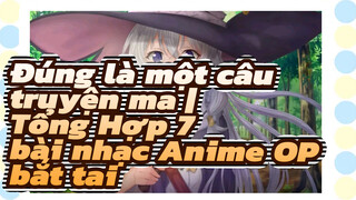 Đúng là một câu truyện ma | Tổng Hợp 7 bài nhạc Anime OP bắt tai