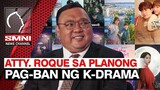 Reaksyon ni Atty. Roque sa planong pag-ban ng Korean dramas sa Pilipinas