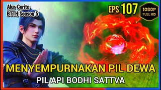 BTTH Season 5 Episode 107 Bagian 1 Subtitle Indonesia - Terbaru Menyempurnakan Pil Api Bodhi Satva