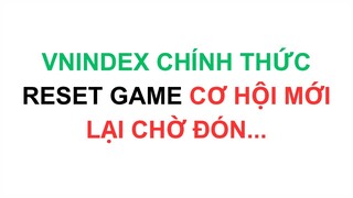 BTCK #262: VNINDEX LẠI RESET GAME!! CƠ HỘI MỚI LẠI ĐẾN...