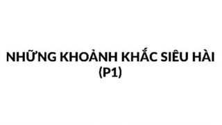 Những khoảnh khắc siêu hài (p1)