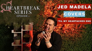 HEARTBREAK SERIES EP.1 | JED MADELA COVERS 'TIL MY HEARTACHES END