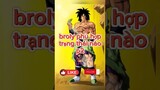 broly sẽ phù hợp với trạng thái nào phần 2#dragonball