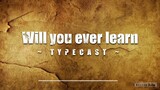 Will you ever Learn - Typecast (Lyrics)