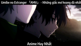 Umibe no Estranger 「AMV」 - Những giấc mơ hoang dã nhất | Hay Nhất