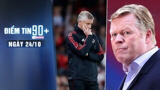 Điểm tin 90+ ngày 24/10 | M.U ra sức bảo vệ Solskjaer; Koeman tuyên bố không sợ Real