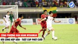 Đôi Công Hấp Dẫn, Tuột Cup Ở Những Phút Cuối Cùng | U19 Việt Nam - U19 Myanmar | Khán Đài Online