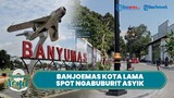 NGABUBURIT ASYIK: Banjoemas Kota Lama Kini Bersolek, Wajah Baru Mirip Malioboro