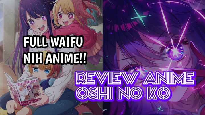 WAIFU NYA CAKEP-CAKEP CUYY, WAJIB NONTON!! - Oshi No Ko - Review Anime
