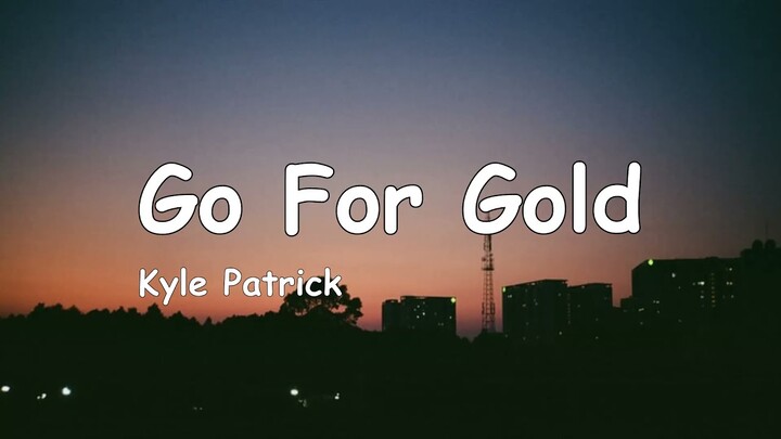 Kyle Patrick - Go For Gold (Lyrics)