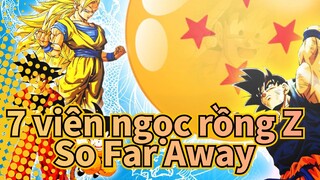 [7 viên ngọc rồng Z | AMV] So Far Away