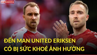 Thi đấu tại Man United, liệu có ảnh hưởng đến BỆNH TIM của Eriksen?