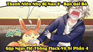 Thanh Niên Nhọ Nhất Năm - Gặp Ngay Hệ Thống Hack Vô Sĩ | Phần 4 | Tóm Tắt Truyện Tranh