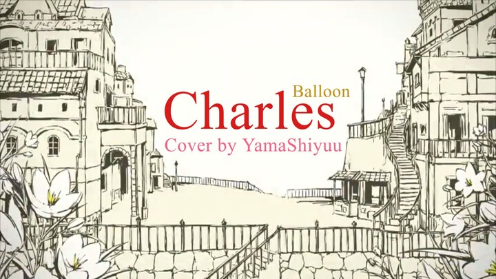 Charles - Balloon / Cover by Yama Shiyuu