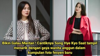 Bikin Galau Mantan ! Cantiknya Song Hye Kyo Saat tampil dengan gaya anggun dalam foto fesyen baru 💜