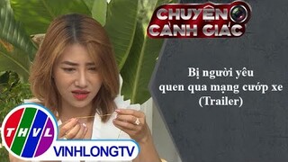 Bị người yêu quen qua mạng cướp xe | Chuyện cảnh giác - Trailer