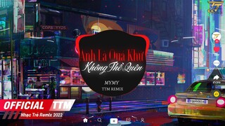 Anh Là Quá Khứ Không Thể Quên - MYMY x TTM REMIX| Nhạc Việt Remix Hay Nhất 2022|Nhạc Trẻ Tik Tok EDM