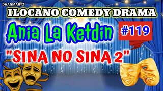 ILOCANO COMEDY DRAMA || SINA NO SINA 2 | ANIA LA KETDIN 119 | PAGKAKATAWAN