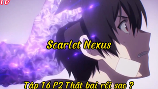 Scarlet Nexus_Tập 16 P2 Thất bại rồi sao ?