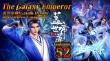 Epa 52 The Galaxy Emperor [Gaishi Dizun] Matchless Emperor  盖世帝尊 End