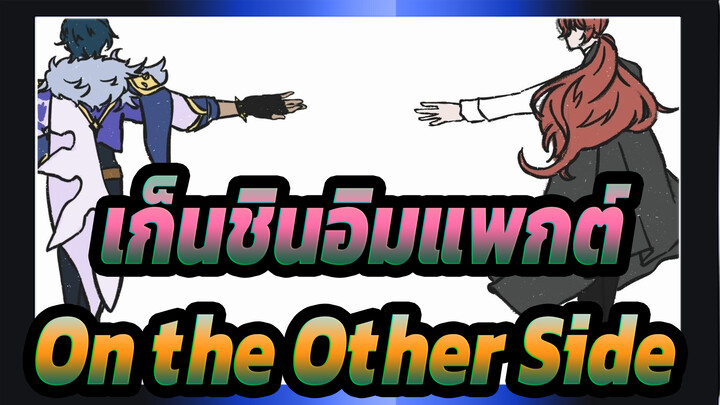 เก็นชินอิมแพกต์|【ภาพวาดเอง AMV】On the Other Side|ไคยะ*ดิลุค