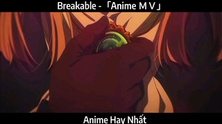 Breakable -「Anime ＭＶ」Hay Nhất