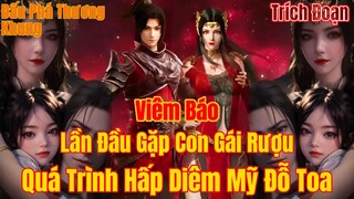 Đấu Phá Thương Khung | Quá Trình Hấp Diêm Mỹ Đỗ Toa | Viêm Trẩu Lần Đầu Gặp Con Gái | 15 phút review