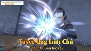 Tuyết Ưng Lĩnh Chủ Tập 13 - Đến lúc rồi