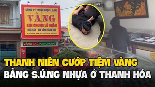 Thanh Hóa, Nam thanh niên liều mình cướp tiệm vàng bằng đồ GIẢ và cái kết | Tin Nóng Mỗi Ngày