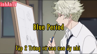 Blue period_Tập 2 Trông cứ sao sao ấy nhỉ