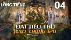 Đại Tiểu Thư Vượt Chông Gai - Tập 04 | Lồng Tiếng