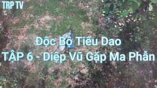 Độc Bộ Tiêu Dao TẬP 6 - Diệp Vũ Gặp Ma Phẫn