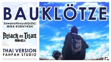 (Thai Version) Bauklötze - SawanoHiroyuki[nZk]MIKA KOBAYASHI 【Attack on Titan】┃ FAHPAH ⚡