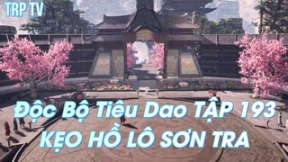 Độc Bộ Tiêu Dao TẬP 193 KẸO HỒ LÔ SƠN TRA