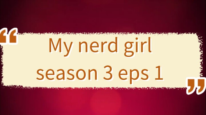 My nerd girl season 3 eps 1 full hd