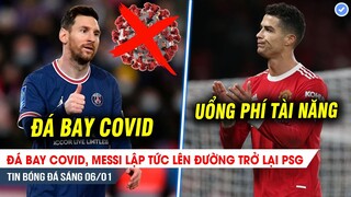 TIN BÓNG ĐÁ 6/1| TUYỆT VỜI Messi đã thắng Covid, MU đang lãng phí Ronaldo