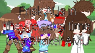 Frisk AUs in they're extra time || OverShaker AMU