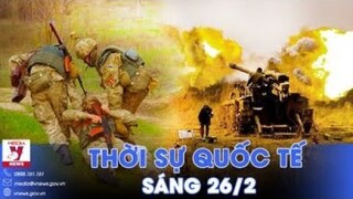 Thời sự Quốc tế sáng 26/2. Nga bao vây tứ bề, quân Ukraine tiếp tục rút khẩn khỏi Lastochkyne