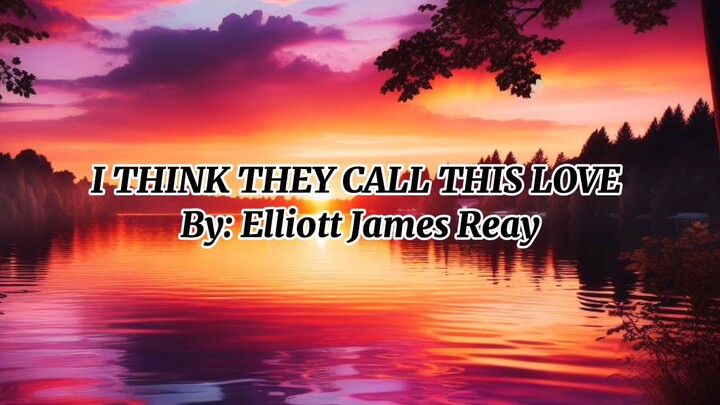 I Think They Call This Love -Elliot James Reay Song (Full lyrics)