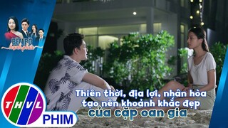 Thiên thời, địa lợi, nhân hòa tạo nên khoảnh khắc đẹp của cặp oan gia | BÊN BỜ HẠNH PHÚC