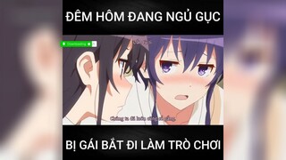 đêm hôm đang ngủ gục bị gái bast đi làm đờ chơi p2 #anime