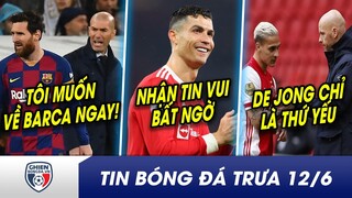 BẢN TIN TRƯA 12/6:Zidane đến, Messi lại bất ngờ muốn TRỞ LẠI Barca? Ronaldo nhận TIN VUI vụ hấp diêm