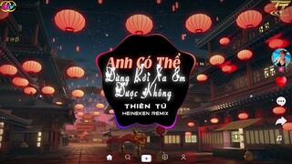 Anh Có Thể Đừng Rời Xa Em Được  Không - Thiên Tú ( HEINEKEN REMIX )|Nhạc Trẻ EDM | Nhạc Hoa Lời Việt