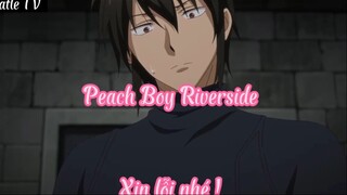 Peach Boy Riverside 1 Xin lỗi nhé !