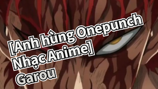 [Anh hùng Onepunch Nhạc Anime] Tên tôi là Garou / Garou kì quái