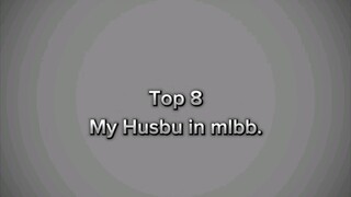 TOP 8 MY HUSBU IN MLBB..🗿🤤