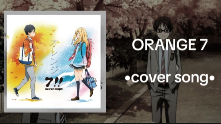 YOUR LIE IN APRIL | Orange 7 | •cover song |