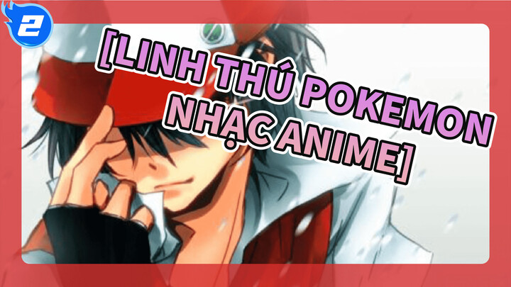 [Linh thú Pokemon Nhạc Anime] Huấn luyện viên mạnh nhất -- Red_2